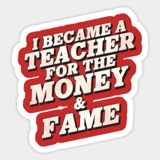 I Became a Teacher for the Money and Fame Sticker